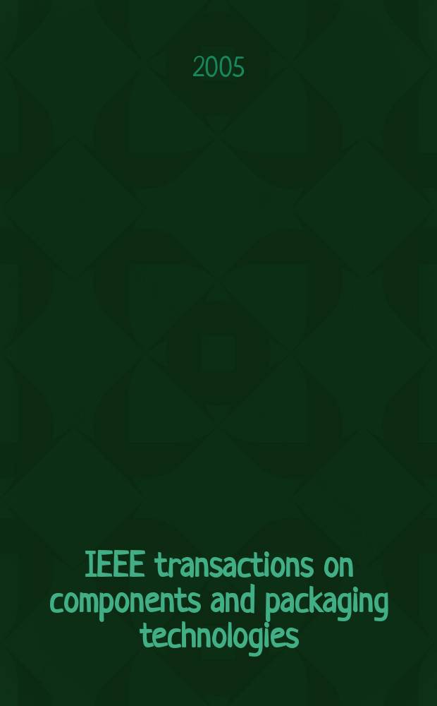IEEE transactions on components and packaging technologies : A publ. of the IEEE components, packaging a. manufacturing technology soc. Vol.28, №1