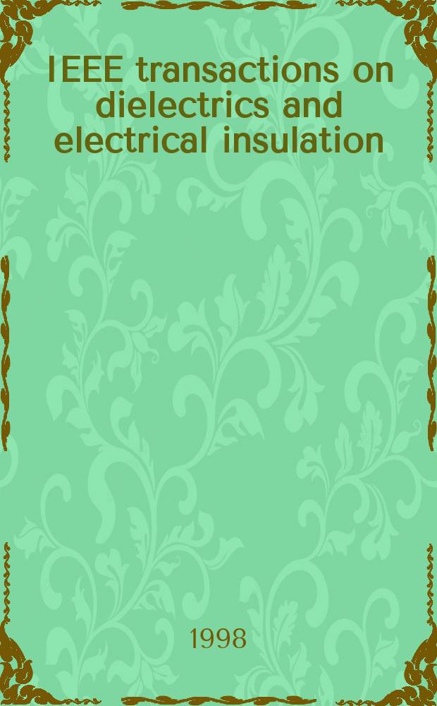 IEEE transactions on dielectrics and electrical insulation : A publ. of the IEEE dielectrics and electrical insulation soc. Vol.5, №6