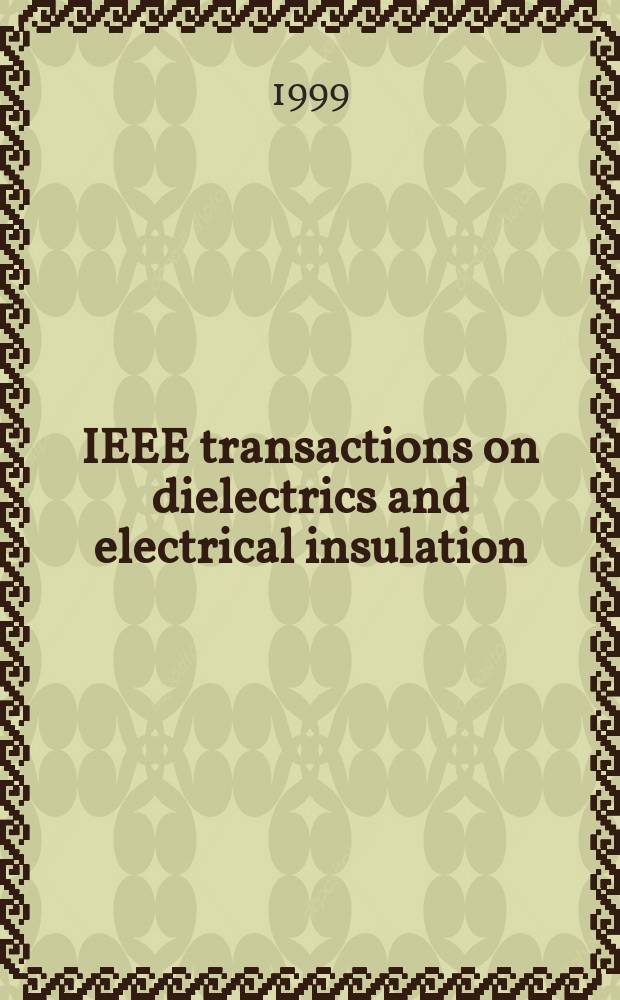 IEEE transactions on dielectrics and electrical insulation : A publ. of the IEEE dielectrics and electrical insulation soc. Vol.6, №2