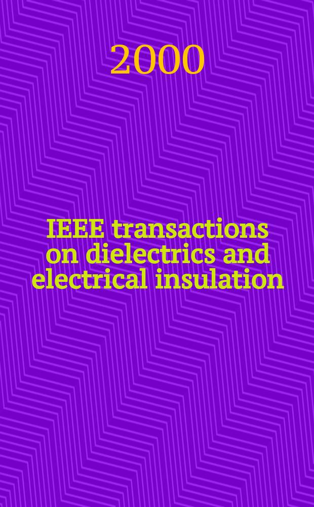 IEEE transactions on dielectrics and electrical insulation : A publ. of the IEEE dielectrics and electrical insulation soc. Vol.7, №5