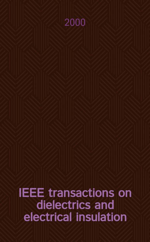 IEEE transactions on dielectrics and electrical insulation : A publ. of the IEEE dielectrics and electrical insulation soc. Vol.7, №6