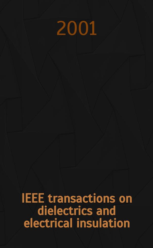 IEEE transactions on dielectrics and electrical insulation : A publ. of the IEEE dielectrics and electrical insulation soc. Vol.8, №5