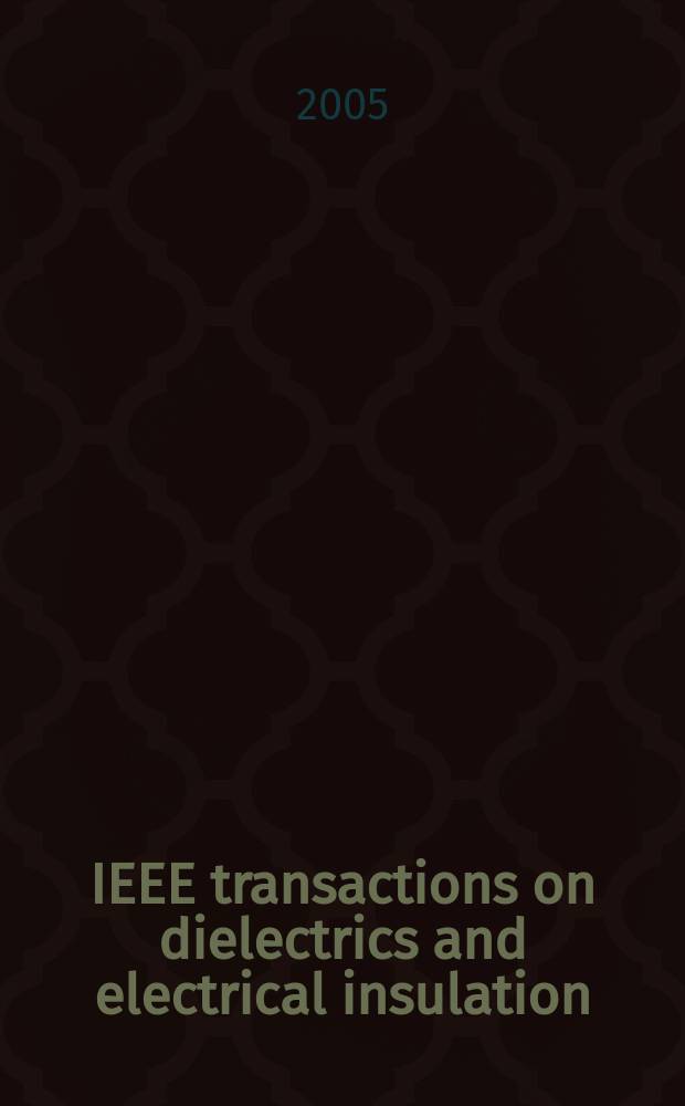IEEE transactions on dielectrics and electrical insulation : A publ. of the IEEE dielectrics and electrical insulation soc. Vol.12, №1