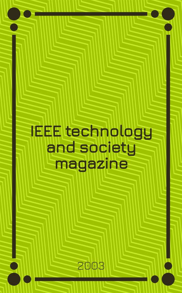 IEEE technology and society magazine : A publ. of the IEEE soc. on social implications of technology. Vol.21, №4 : 2002/2003