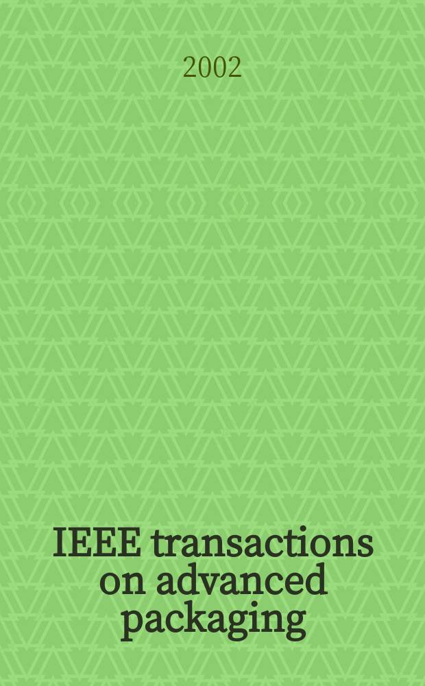 IEEE transactions on advanced packaging : A publ. of the IEEE components, packaging a. manufacturing technology soc. a. the Lasers and electro-optics soc. Vol.25, №2