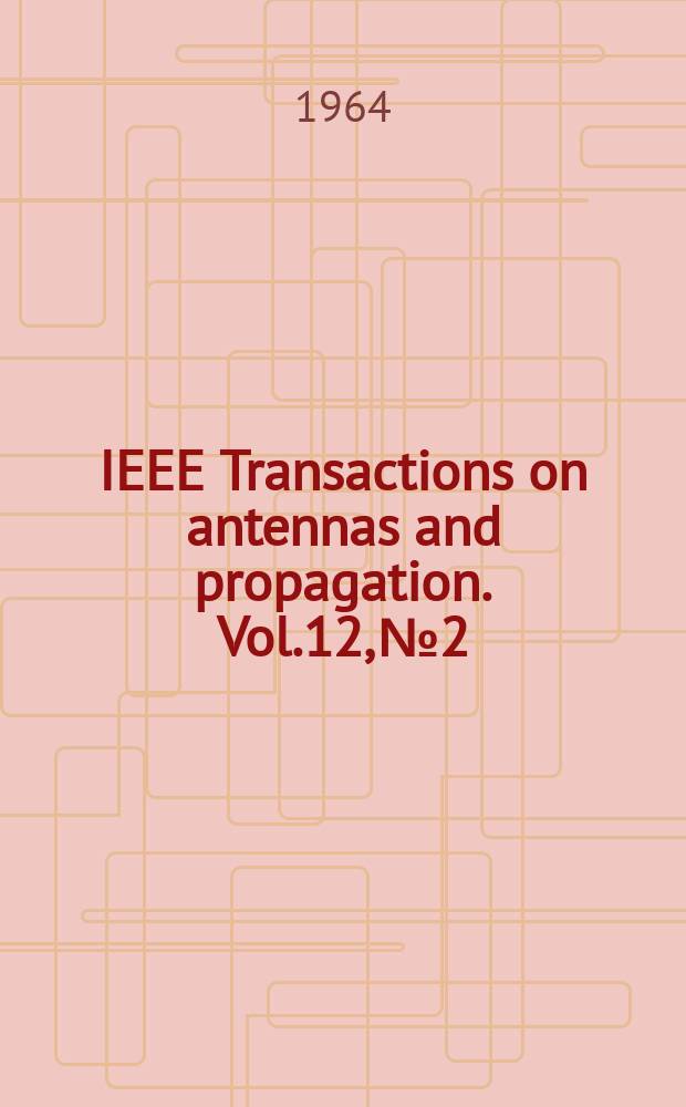 IEEE Transactions on antennas and propagation. Vol.12, №2 : (Special issue on active and adaptive antennas)