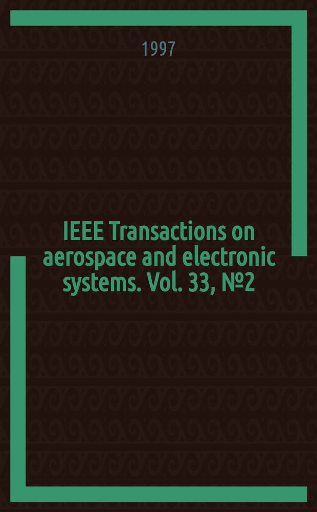 IEEE Transactions on aerospace and electronic systems. Vol. 33, № 2 (pt. 2) : (A special collection of papers on systems engineering)