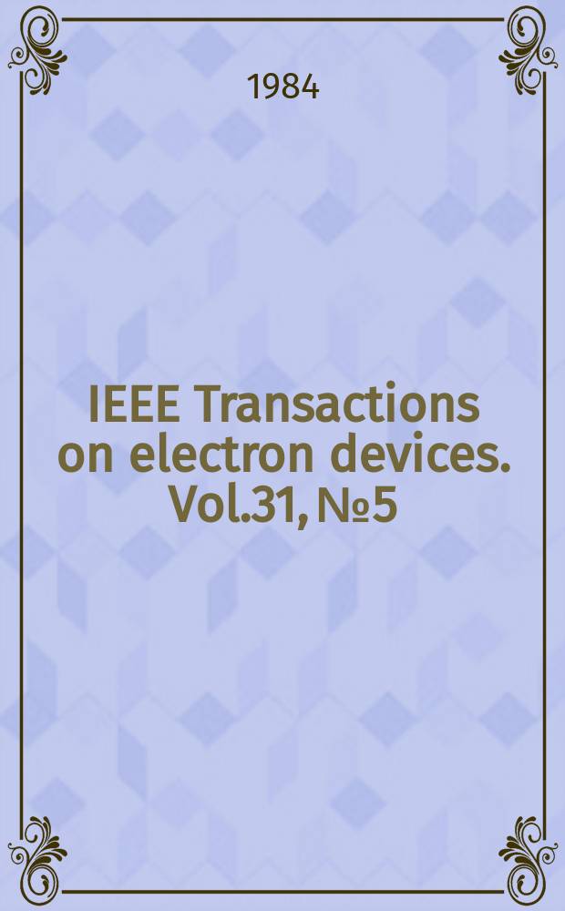 IEEE Transactions on electron devices. Vol.31, №5 : (Special issue on photovoltaies)