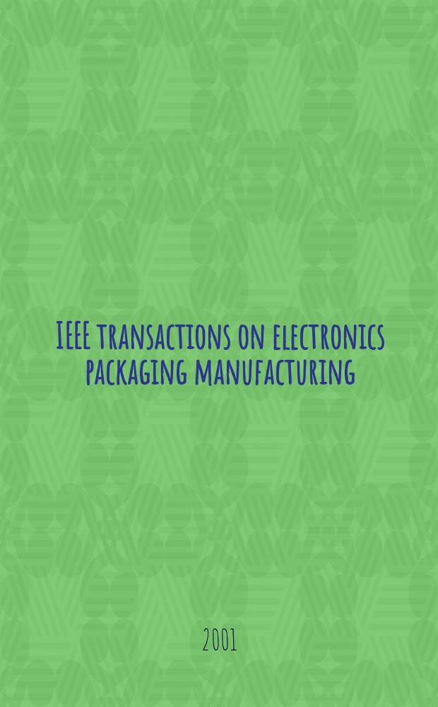 IEEE transactions on electronics packaging manufacturing : A publ. of the IEEE components, packaging, a. manufacturing technology soc. Vol.24, №3
