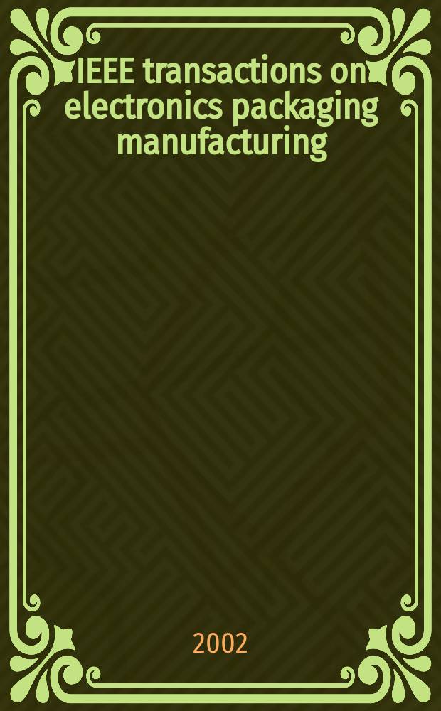 IEEE transactions on electronics packaging manufacturing : A publ. of the IEEE components, packaging, a. manufacturing technology soc. Vol.25, №1