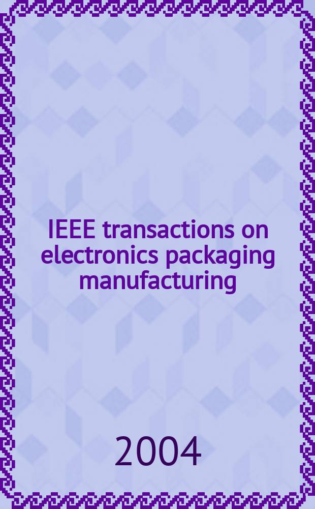 IEEE transactions on electronics packaging manufacturing : A publ. of the IEEE components, packaging, a. manufacturing technology soc. Vol.27, №3