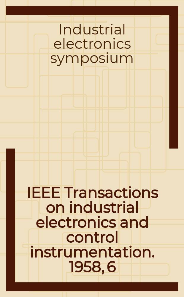 IEEE Transactions on industrial electronics and control instrumentation. 1958, 6 : [Proceedings]