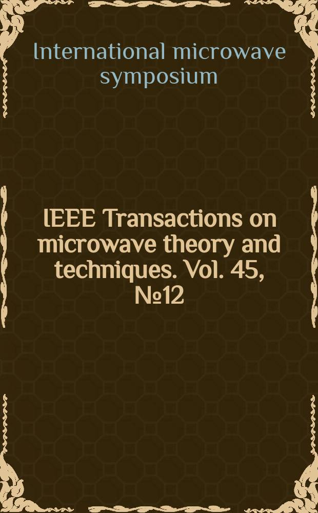 IEEE Transactions on microwave theory and techniques. Vol. 45, № 12 (pt 2) : International microwave symposium (1997; Denver, Co.)