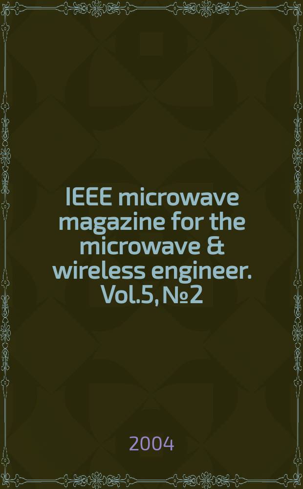 IEEE microwave magazine for the microwave & wireless engineer. Vol.5, №2