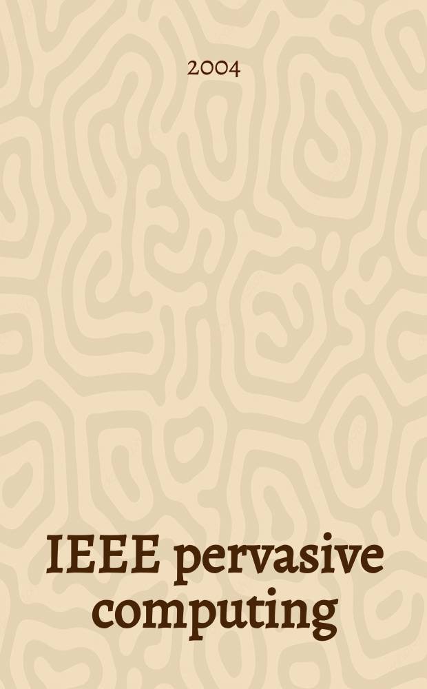 IEEE pervasive computing : Mobile a. ubiquitous systems. Vol.3, №1