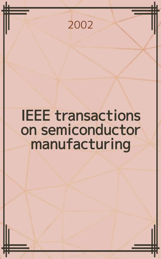 IEEE transactions on semiconductor manufacturing : A publ. of the IEEE components, hybrids, a. manufacturing technology soc., the IEEE electron devices soc., the IEEE reliability soc., the IEEE solid-state circuits council. Vol.15, №1