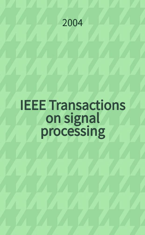 IEEE Transactions on signal processing : Formerly IEEE Transactions on acoustics, speech, and signal processing A publ. of the IEEE signal processing soc. Vol.52, №4