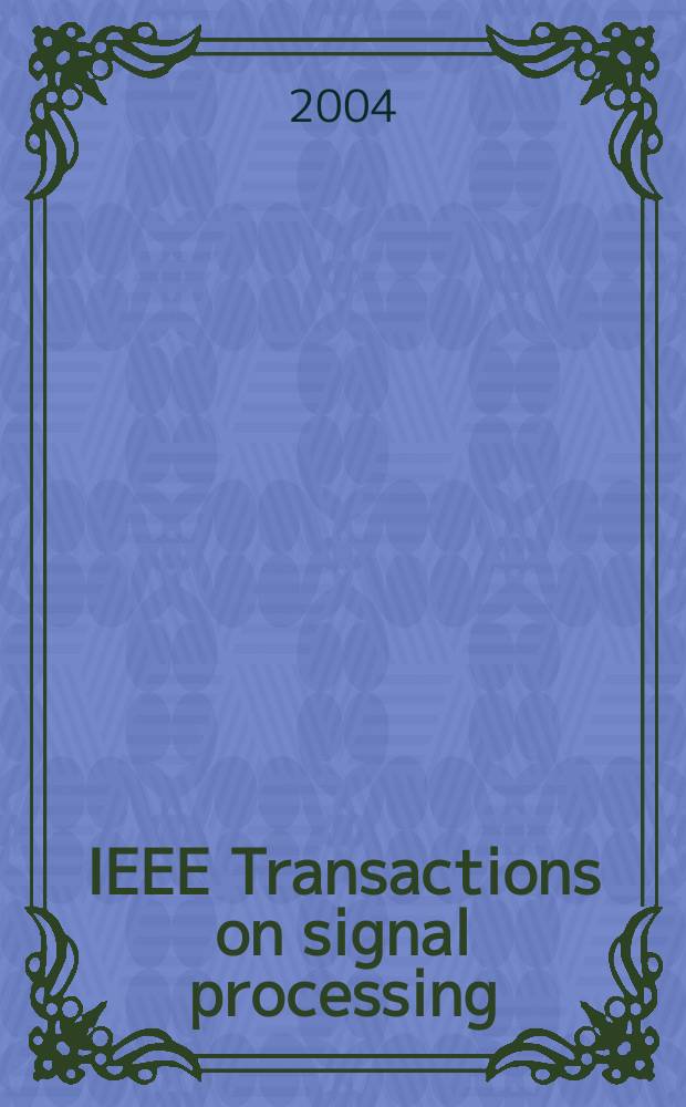 IEEE Transactions on signal processing : Formerly IEEE Transactions on acoustics, speech, and signal processing A publ. of the IEEE signal processing soc. Vol.52, №6