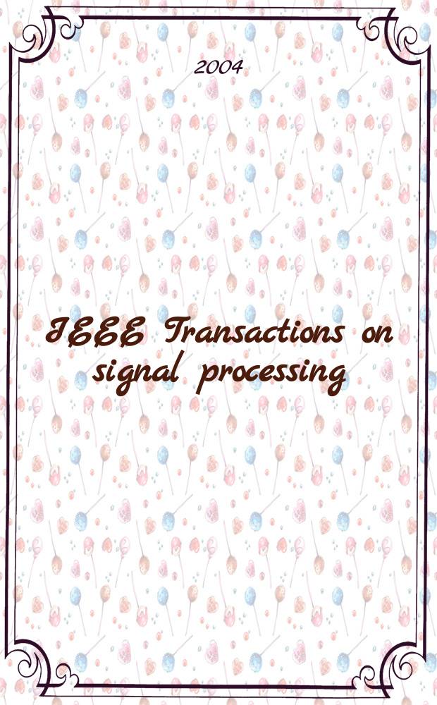IEEE Transactions on signal processing : Formerly IEEE Transactions on acoustics, speech, and signal processing A publ. of the IEEE signal processing soc. Vol.52, №9