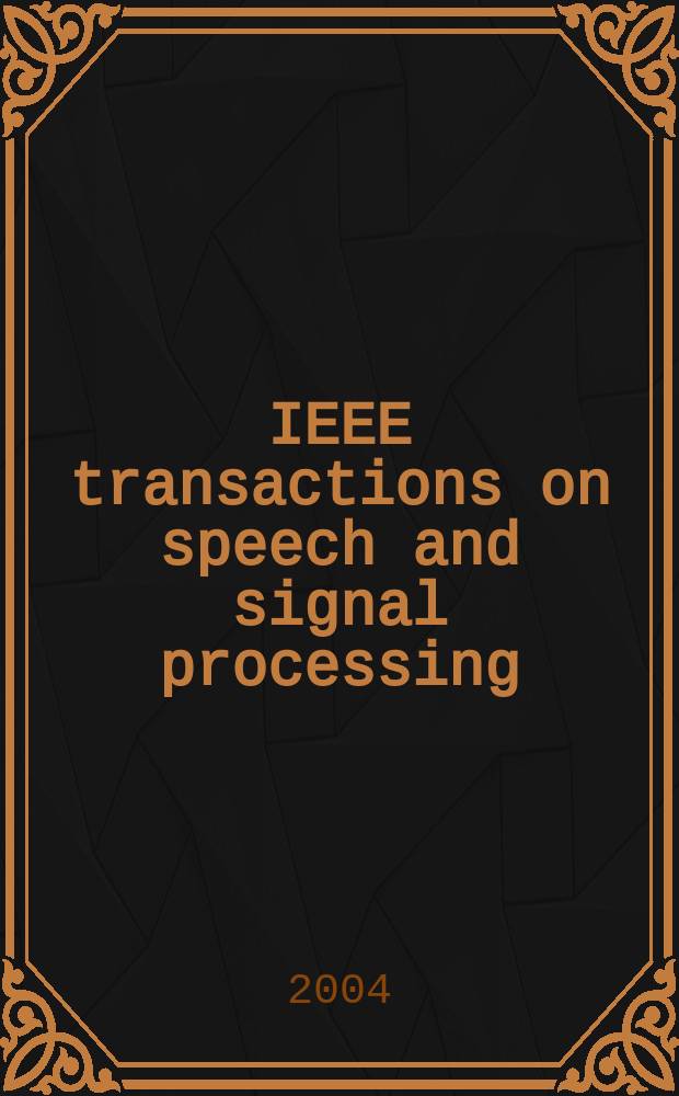 IEEE transactions on speech and signal processing : A publ. of the IEEE signal processing soc. Vol.12, №3