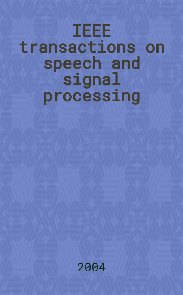 IEEE transactions on speech and signal processing : A publ. of the IEEE signal processing soc. Vol.12, №4