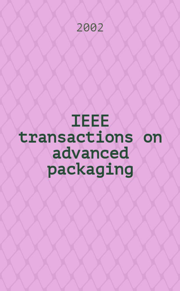 IEEE transactions on advanced packaging : A publ. of the IEEE components, packaging a. manufacturing technology soc. a. the Lasers and electro-optics soc. Vol.25, №1