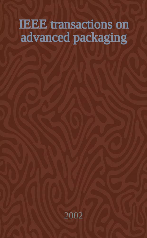 IEEE transactions on advanced packaging : A publ. of the IEEE components, packaging a. manufacturing technology soc. a. the Lasers and electro-optics soc. Vol.25, №4