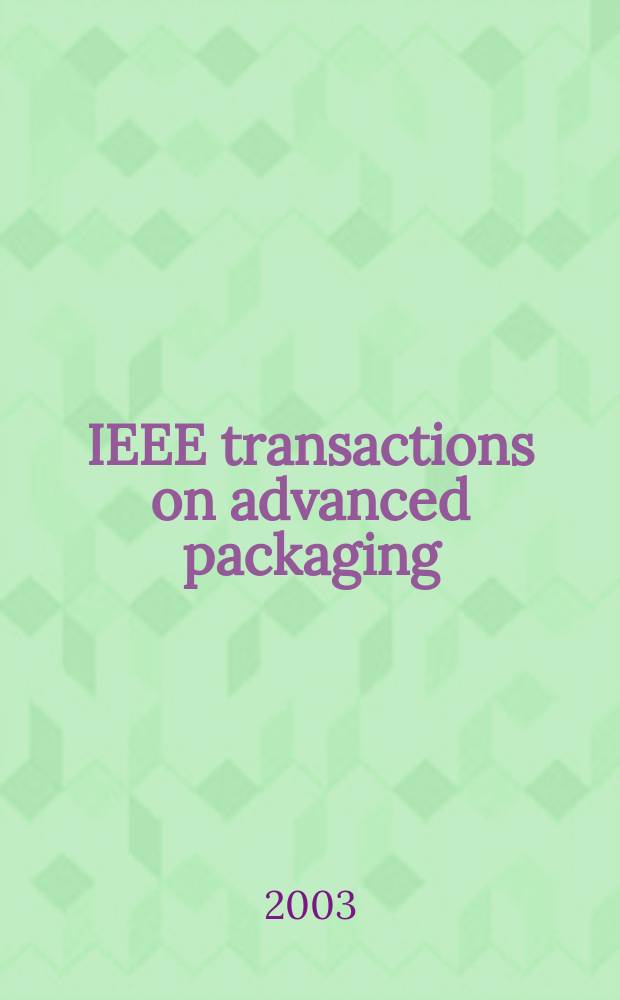 IEEE transactions on advanced packaging : A publ. of the IEEE components, packaging a. manufacturing technology soc. a. the Lasers and electro-optics soc. Vol.26, №1