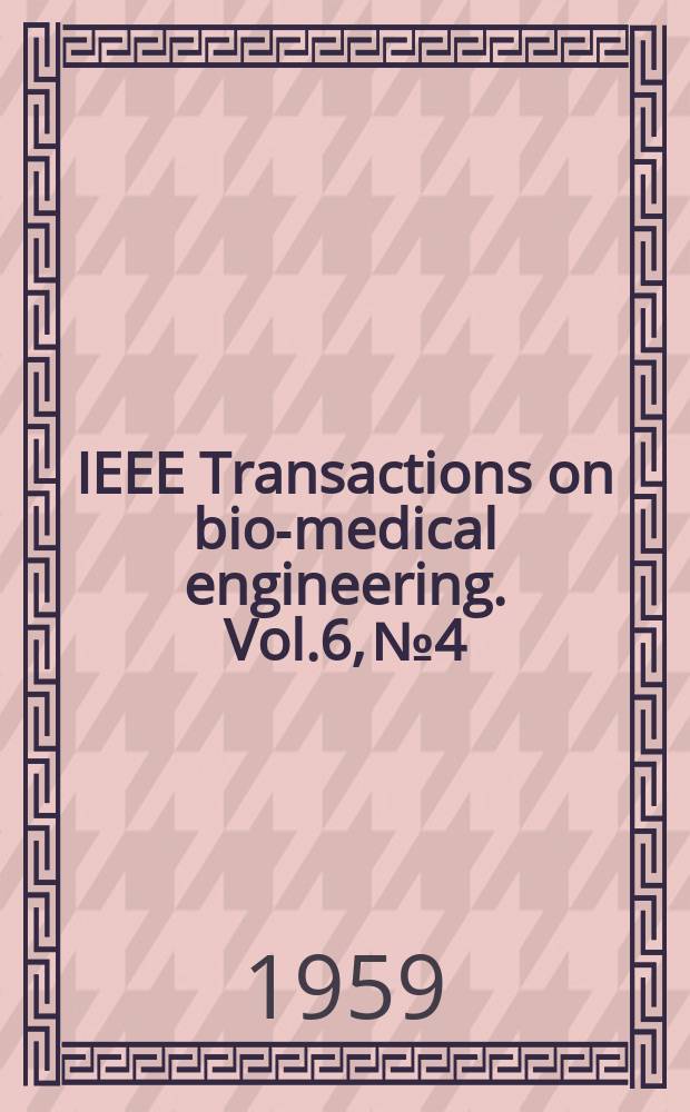 IEEE Transactions on bio-medical engineering. Vol.6, №4 : Blood flowmeters symposyum Omaha. 1959. [Proceedings]