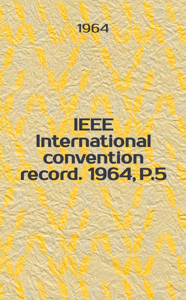 IEEE International convention record. 1964, P.5 : (Wire and data communications)