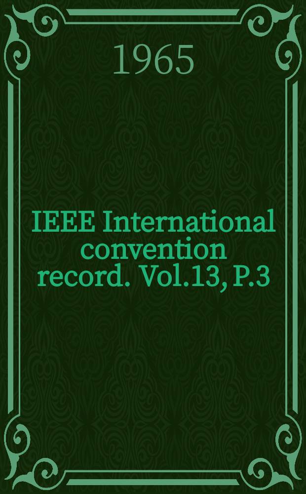 IEEE International convention record. Vol.13, P.3 : (Computers: Design automation, automatic displays, symposium on direct digital control, multiprocessor systems, techniques and applications)