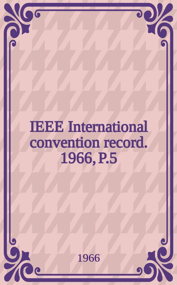 IEEE International convention record. 1966, P.5 : (Antennas; microwaves; electron devices)