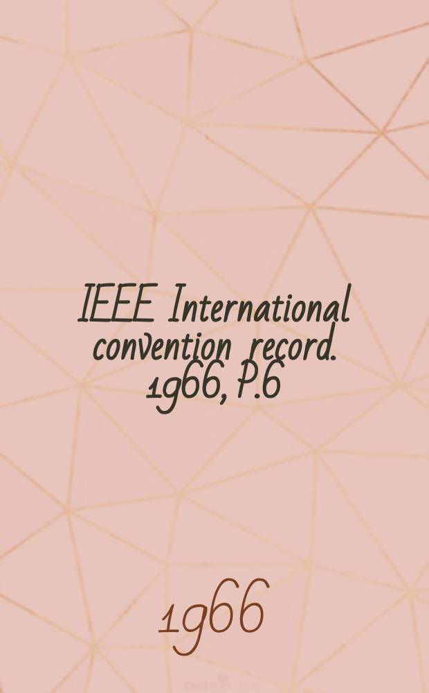 IEEE International convention record. 1966, P.6 : (Automatic control systems and cybernetics bio-medical engineering human factors)