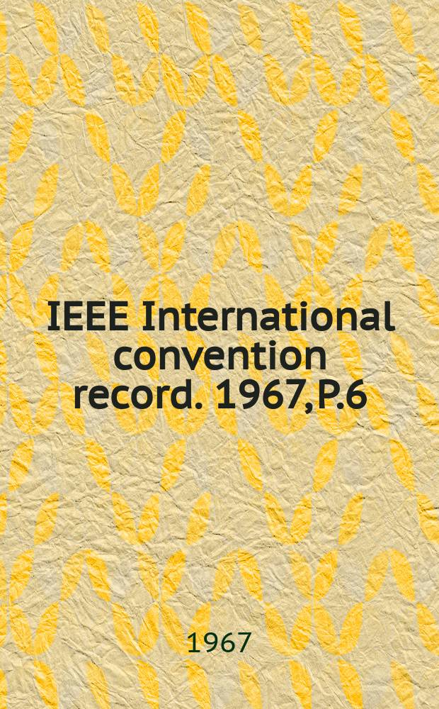 IEEE International convention record. 1967, P.6 : (Solid-state circuit and devices)
