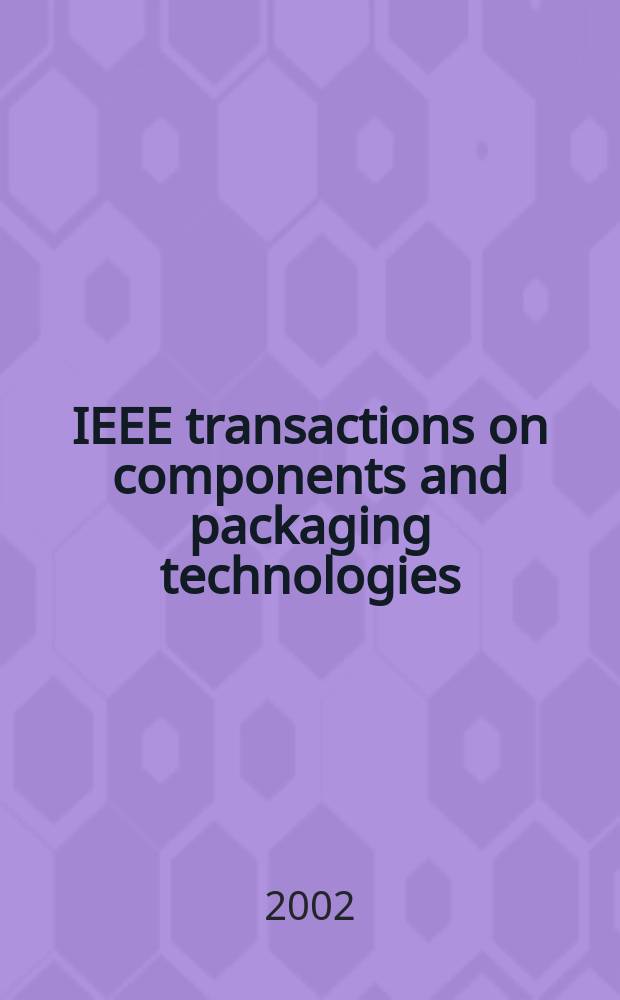 IEEE transactions on components and packaging technologies : A publ. of the IEEE components, packaging a. manufacturing technology soc. Vol.25, №2