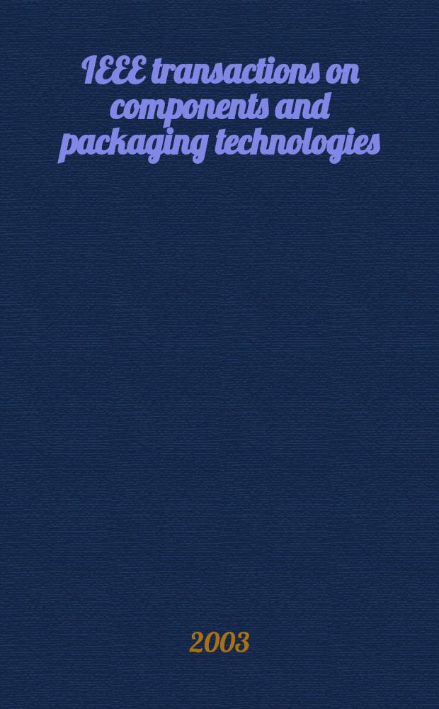 IEEE transactions on components and packaging technologies : A publ. of the IEEE components, packaging a. manufacturing technology soc. Vol.26, №3