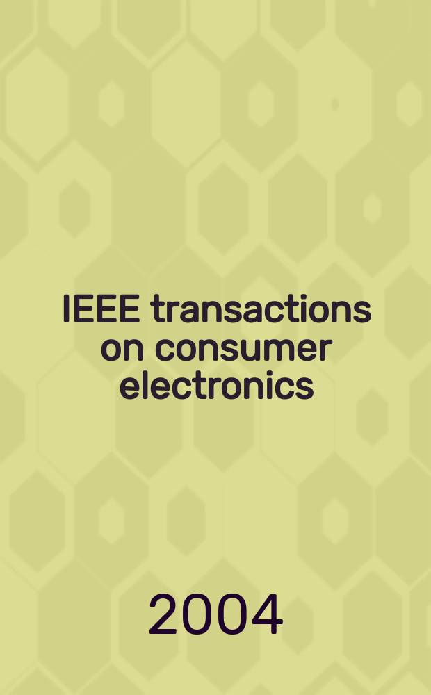 IEEE transactions on consumer electronics : A publ. by the IEEE Consumer electronics group of the BCCE soc. Vol.50, №4