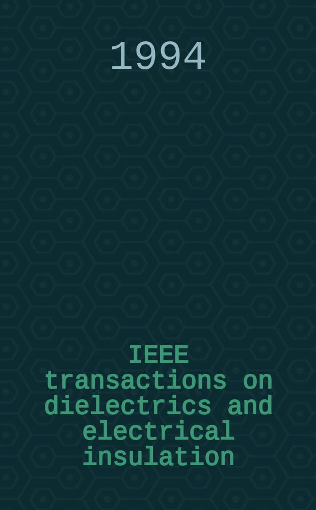 IEEE transactions on dielectrics and electrical insulation : A publ. of the IEEE dielectrics and electrical insulation soc. Vol.1, №4