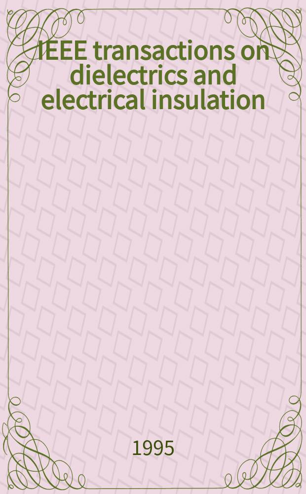IEEE transactions on dielectrics and electrical insulation : A publ. of the IEEE dielectrics and electrical insulation soc. Vol.2, №1