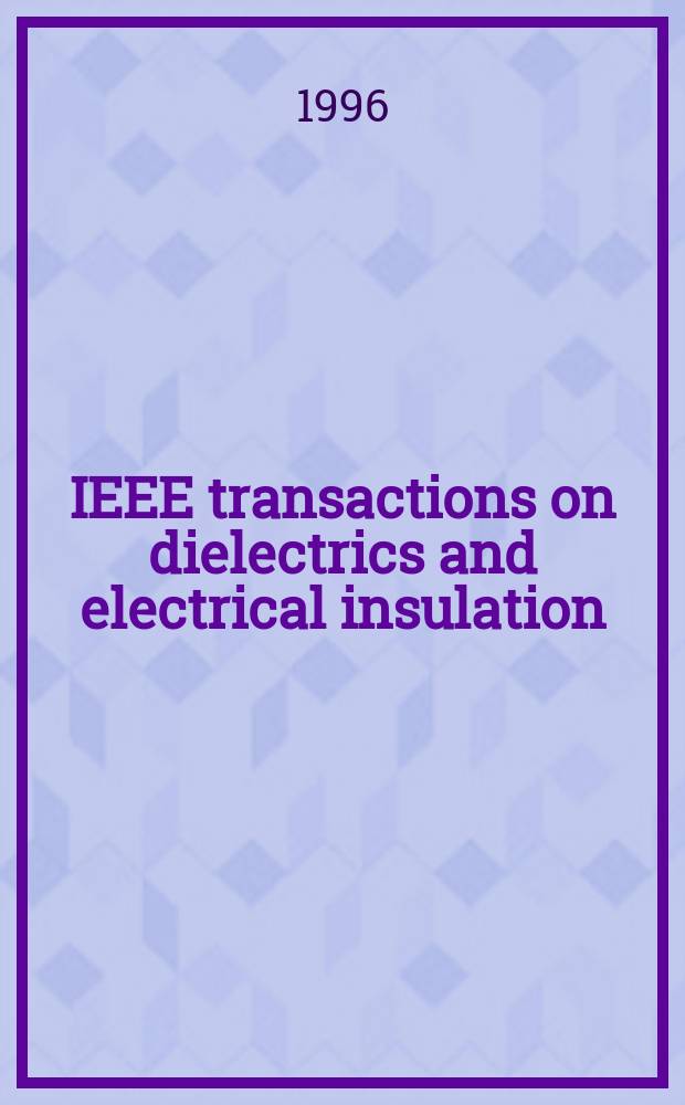 IEEE transactions on dielectrics and electrical insulation : A publ. of the IEEE dielectrics and electrical insulation soc. Vol.3, №2