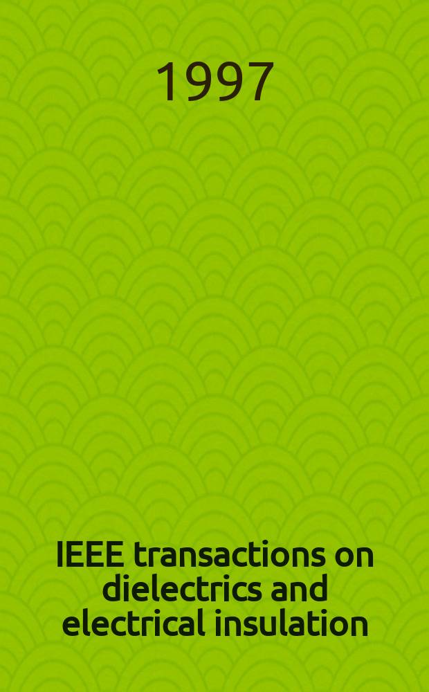 IEEE transactions on dielectrics and electrical insulation : A publ. of the IEEE dielectrics and electrical insulation soc. Vol.4, №4