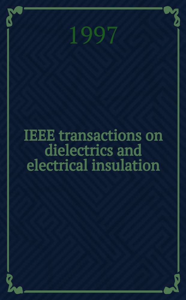 IEEE transactions on dielectrics and electrical insulation : A publ. of the IEEE dielectrics and electrical insulation soc. Vol.4, №6