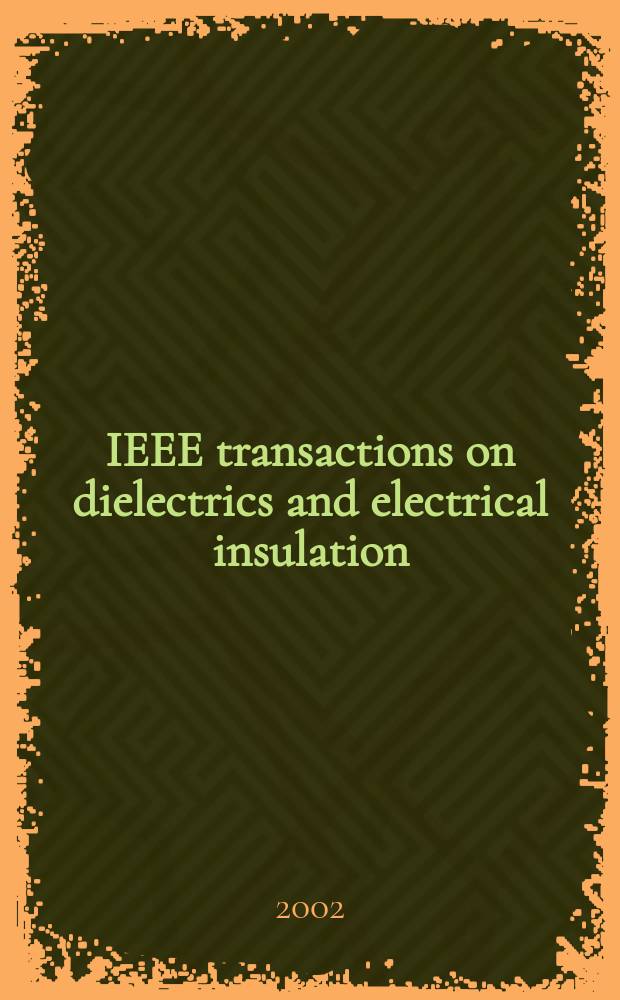 IEEE transactions on dielectrics and electrical insulation : A publ. of the IEEE dielectrics and electrical insulation soc. Vol.9, №4