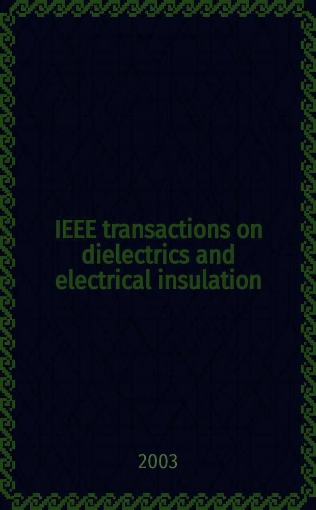 IEEE transactions on dielectrics and electrical insulation : A publ. of the IEEE dielectrics and electrical insulation soc. Vol.10, №1