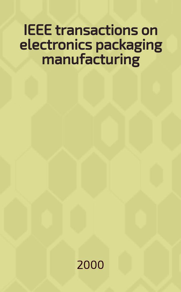 IEEE transactions on electronics packaging manufacturing : A publ. of the IEEE components, packaging, a. manufacturing technology soc. Vol.23, №4