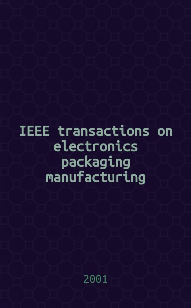 IEEE transactions on electronics packaging manufacturing : A publ. of the IEEE components, packaging, a. manufacturing technology soc. Vol.24, №2