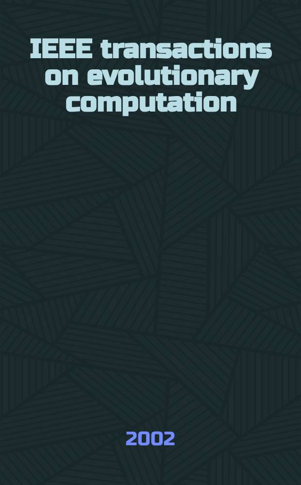 IEEE transactions on evolutionary computation : A publ. of the IEEE Neural networks council. Vol.6, №5