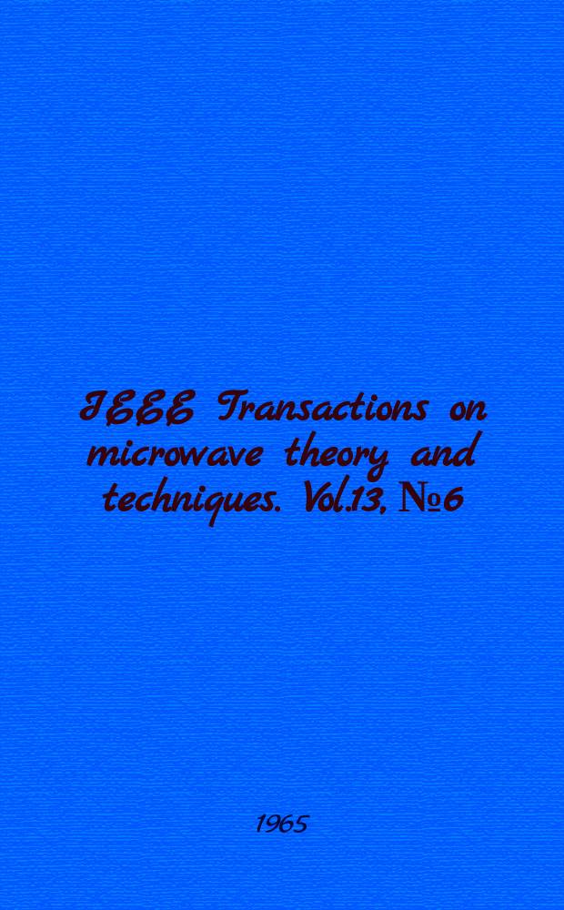 IEEE Transactions on microwave theory and techniques. Vol.13, №6 : (1965 Symposium issue)