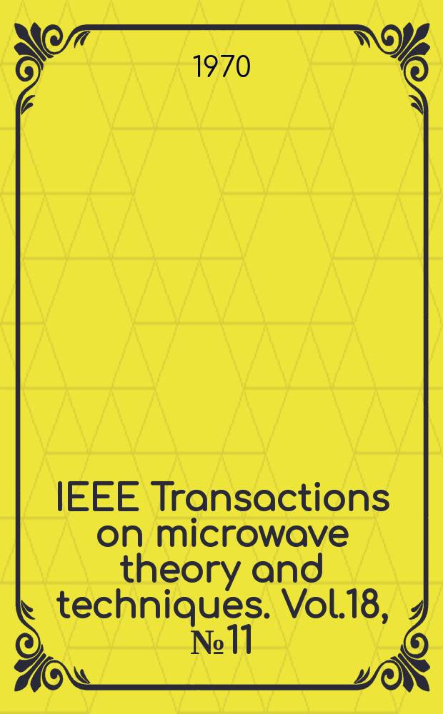 IEEE Transactions on microwave theory and techniques. Vol.18, №11 : (Special issue on microwave circuits aspects of avalanche-diode and transferred electron devices)