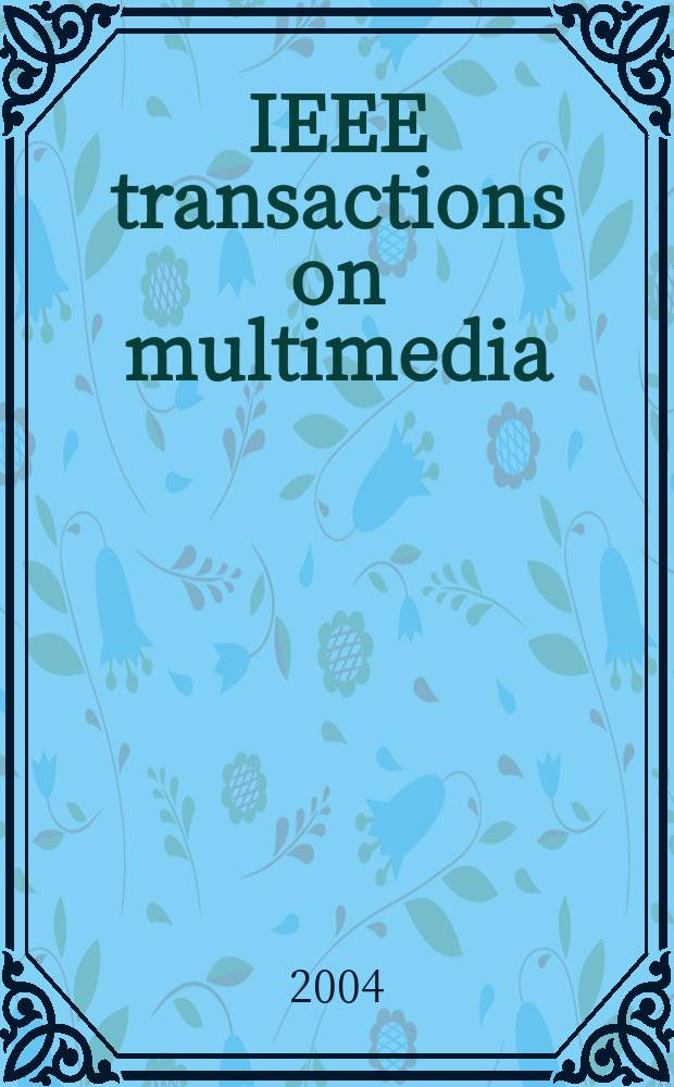 IEEE transactions on multimedia : A publ. of the IEEE Circuits a. systems soc. etc. Vol.6, №3
